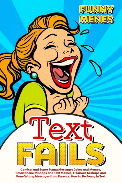 Text Fails : Comical and Super Funny Messages Jokes and Memes, Smartphone Mishaps and Text Memes, Hilarious Mishaps and Gone Wrong Messages From Parents. How To Be Funny in Texts, Paperback / softback Book