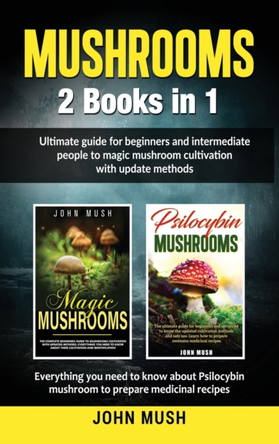 Mushrooms : 2 Books in 1 The ultimate guide for beginners and intermediate people to magic mushroom cultivation with update methods., Hardback Book