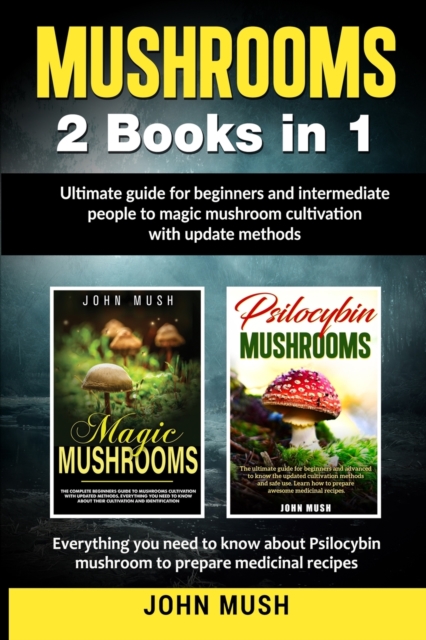 Mushrooms : 2 Books in 1The ultimate guide for beginners and intermediate people to magic mushroom cultivation with update methods., Paperback / softback Book