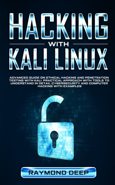 Hacking With Kali Linux : Advanced Guide on Ethical Hacking and Penetration Testing with Kali. Practical Approach with Tools to Understand in Detail Cybersecurity and Computer Hacking with Examples, Paperback / softback Book