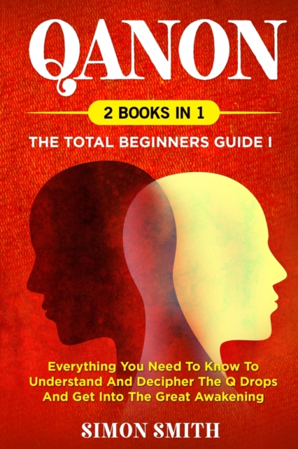 QAnon (2 Books in 1) : The Total Beginners Guide I: Everything You Need To Know To Understand And Decipher The Q Drops And Get Into The Great Awakening, Paperback / softback Book