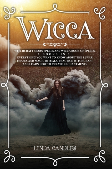 Wicca : Witchcraft Moon Spells and Wicca Book of Spells, 2 books in 1: Everything You Want to Know About the Lunar Phases and Magic Rituals. Practice Witchcraft and Learn how to Create Enchantments., Paperback / softback Book