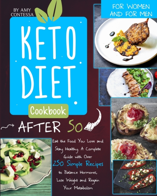 Keto Diet Cookbook After 50 : Eat the Food You Love and Stay Healthy. A Complete Guide with Over 250 Simple Recipes to Balance Hormones, Lose Weight, and Regain Your Metabolism. For Women and Men, Paperback / softback Book