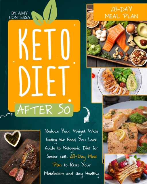 Keto Diet After 50 : Reduce Your Weight While Eating the Food You Love. A Guide to Ketogenic Diet for Senior with a 28-Day Meal Plan to Reset Your Metabolism and stay Healthy, Paperback / softback Book
