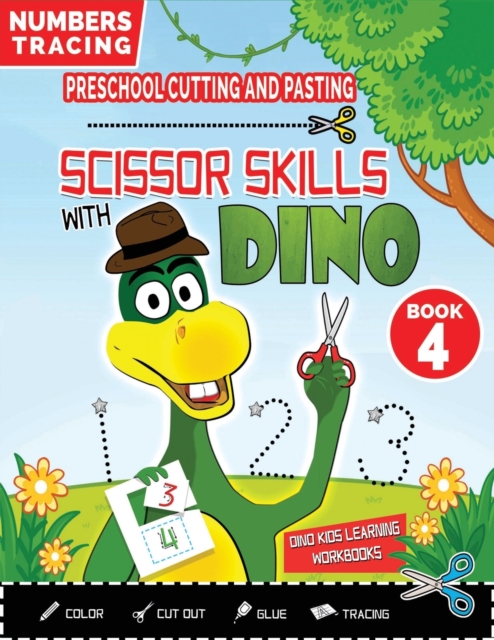 PRESCHOOL CUTTING AND PASTING - SCISSOR SKILLS WITH DINO (Book 4) : NUMBERS TRACING and FUN PRACTICE HANDWRITING-Coloring-Cutting-Gluing-Tracing! Safety Scissors Practice ActivityBook for Kids Ages 3-, Paperback / softback Book