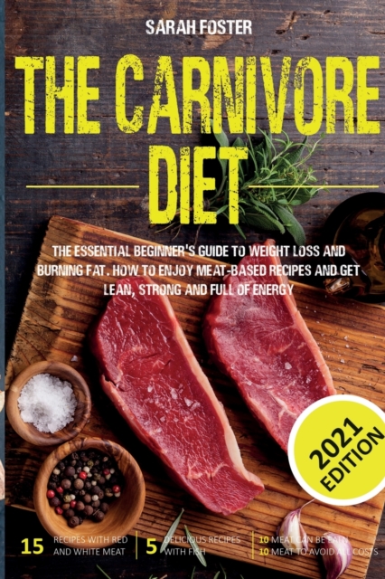 The Carnivore Diet : The Essential Beginner's Guide To Weight Loss And Burning Fat. How To Enjoy Meat-Based Recipes And Get Lean, Strong And Full Of Energy, Paperback / softback Book