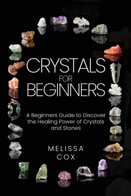 Crystals for Beginners : A Beginners Guide to Discover the Healing Power of Crystals and Stones, Paperback / softback Book
