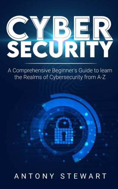 Cybersecurity : A Comprehensive Beginner's Guide to learn the Realms of Cybersecurity from A-Z, Paperback / softback Book