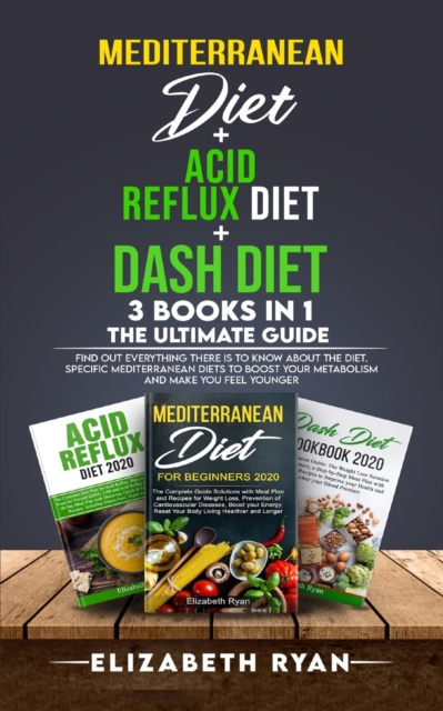 Mediterranean Diet + Acid Reflux Diet + Dash Diet 3 Books in 1. The Ultimate Guide : Find Out Everything There is to Know About the Diet. Specific Mediterranean Diets to Boost your Metabolism and Make, Paperback / softback Book
