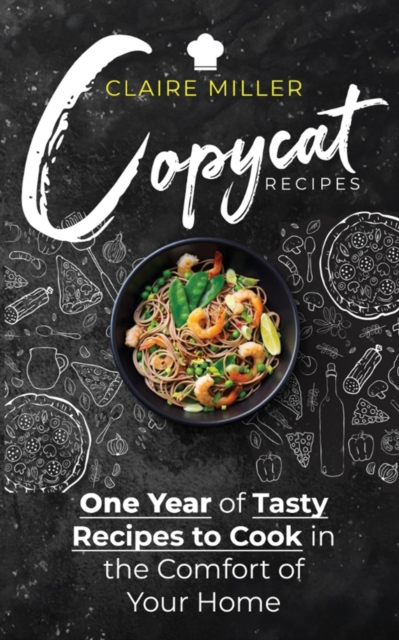 Copycat Recipes : One Year of Tasty Recipes to Cook in the Comfort of Your Home, Paperback / softback Book