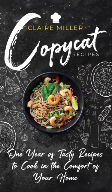 Copycat Recipes : One Year of Tasty Recipes to Cook in the Comfort of Your Home, Hardback Book