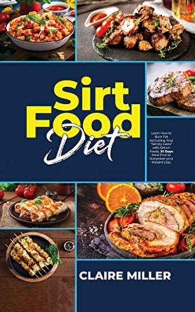 Sirtfood Diet : Learn How to Burn Fat Activating Your Skinny Gene with Sirtuin Foods. 30 Days Meal Plan to Jumpstart your Weight Loss., Paperback / softback Book
