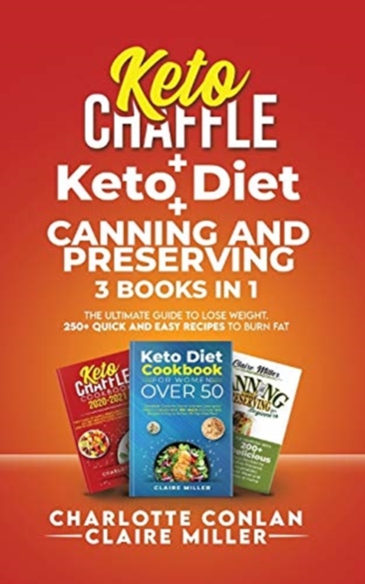 Keto Chaffle + Ketodiet + Canning and Preserving : The Ultimate Guide to Lose Weight. 250+ Quick and Easy Recipes to Burn Fat, Paperback / softback Book