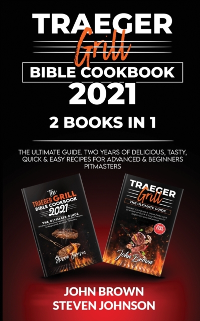 Traeger Grill Bible Cookbook 2021 : The Ultimate Guide. Two Years of Delicious, Tasty, Quick & Easy Recipes for Advanced & Beginners, Paperback / softback Book