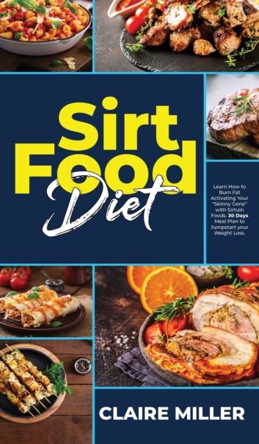 Sirtfood Diet : Learn How to Burn Fat Activating Your Skinny Gene with Sirtuin Foods. 30 Days Meal Plan to Jumpstart your Weight Loss., Hardback Book