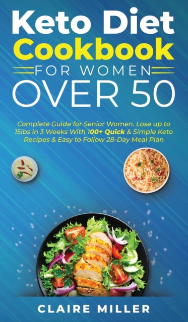 Keto Diet Cookbook For Women Over 50 : Complete Guide for Senior Women. Lose up to 15lbs in 3 Weeks With 100+ Quick and Simple Keto Recipes and Easy to Follow 28-Day Meal Plan, Hardback Book
