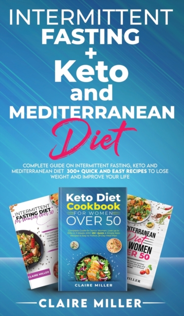 The Ultimate Diet Guide for Women Over 50 : Complete Guide on Intermittent Fasting, Keto and Mediterranean Diet. 300+ Quick and Easy Recipes to Lose Weight and Improve Your Life, Hardback Book