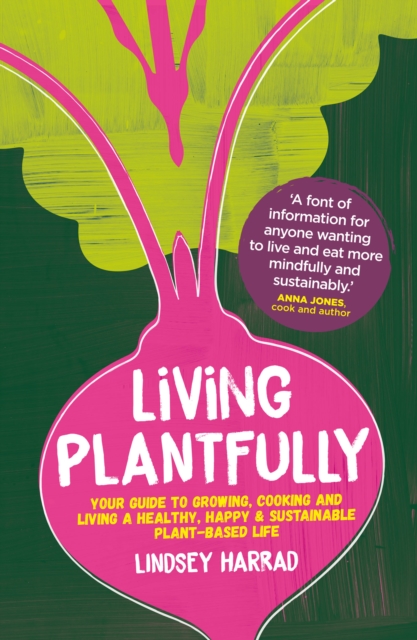 Living Plantfully : Your Guide to Growing, Cooking and Living a Healthy, Happy & Sustainable Plant-based Life, EPUB eBook