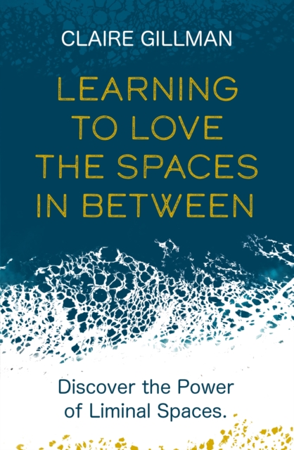 Learning to Love the Spaces in Between : Discover the Power of Liminal Spaces, Paperback / softback Book