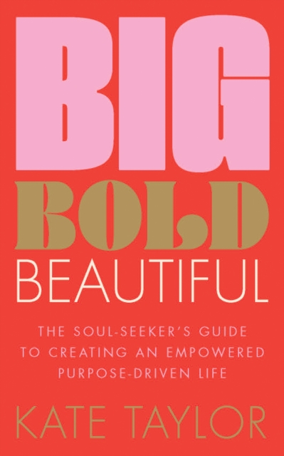 Big Bold Beautiful : The soul-seeker's guide to creating an empowered purpose-driven life, EPUB eBook