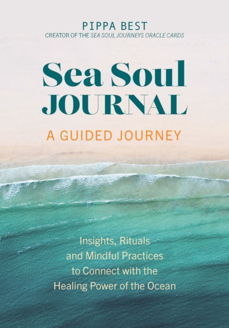 Sea Soul Journal - A Guided Journey : Insights, Rituals and Mindful Practices to Connect with the Healing Power of the Ocean, Paperback / softback Book