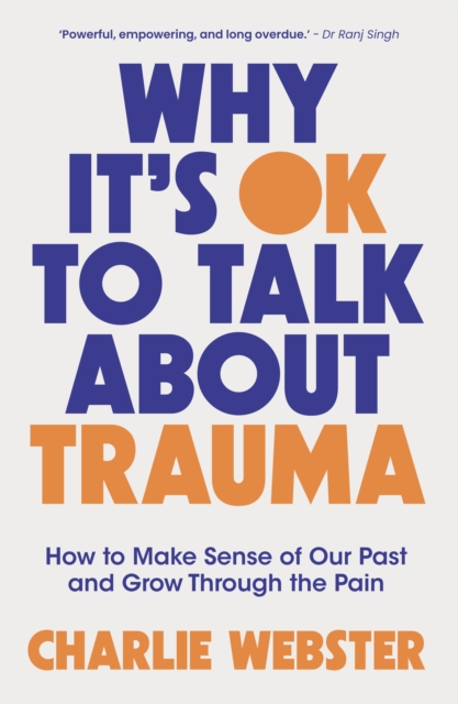 Why It's OK to Talk About Trauma : How to Make Sense of the Past and Grow Through the Pain, Paperback / softback Book