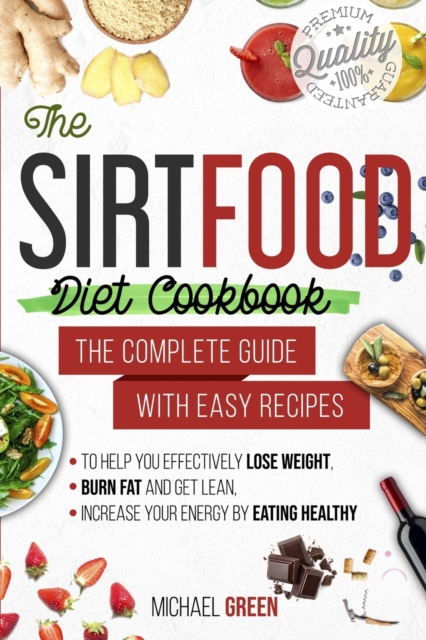 The Sirtfood diet cookbook : The Complete Guide with Easy Recipes to Help You Effectively Lose Weight, Burn Fat and Get Lean, Increase Your Energy by Eating Healthy, Paperback / softback Book
