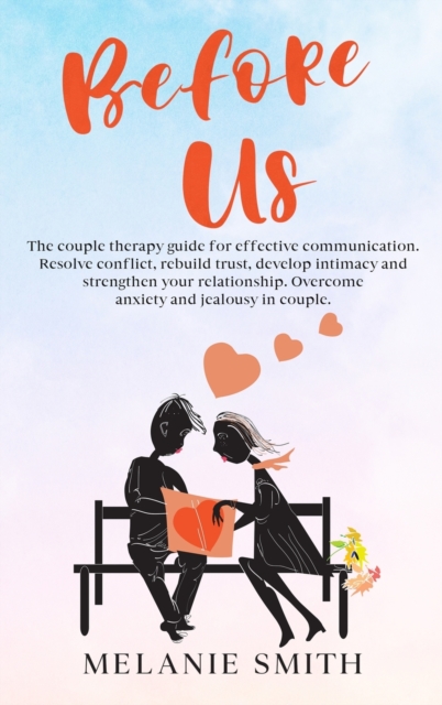 Before Us : The couple therapy guide for effective communication. Resolve conflict, rebuild trust, develop intimacy and strengthen your relationship. Overcome anxiety and jealousy in couple., Hardback Book