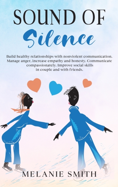 Sound of Silence : Build healthy relationships with nonviolent communication. Manage anger, increase empathy and honesty. Communicate compassionately. Improve social skills in couple and with friends, Hardback Book