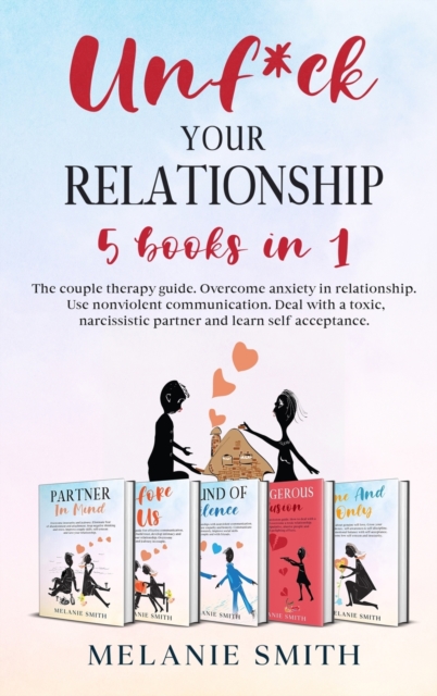 Unf*ck Your Relationship : The couple therapy guide. Overcome anxiety in relationship. Use nonviolent communication. Deal with a toxic, narcissistic partner and learn self acceptance., Hardback Book