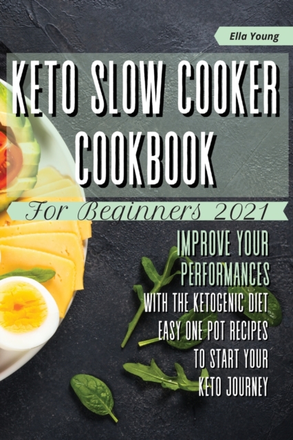 Keto Slow Cooker Cookbook for Beginners 2021 : improve your performances with the ketogenic diet. Easy one pot recipes to start your keto journey, Paperback / softback Book