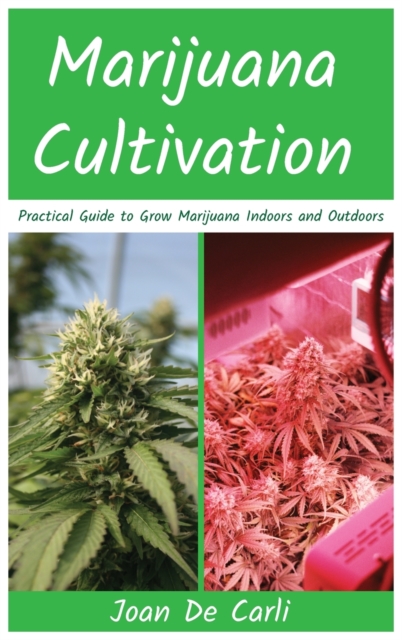 Marijuana Cultivation : Practical Guide to Grow Marijuana Indoors and Outdoors, Hardback Book