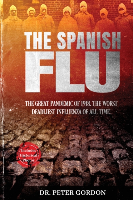 The Spanish Flu : The Great Pandemic of 1918. The Worst Deadliest Influenza of All Time., Paperback / softback Book