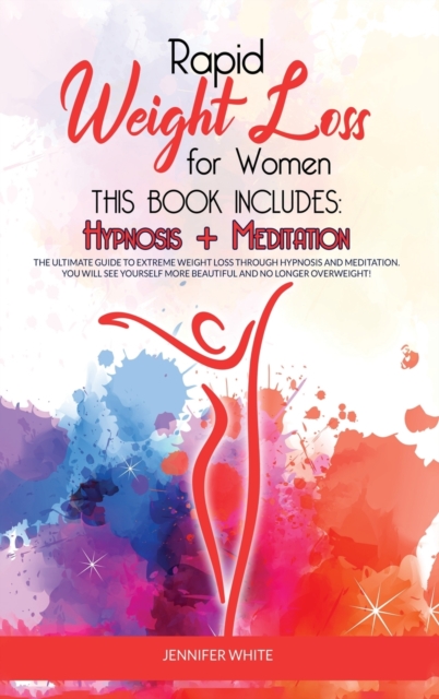 Rapid Weight Loss for Women : This book includes: Hypnosis + Meditation: The Ultimate Guide to Extreme Weight Loss through Hypnosis and Meditation. You Will See Yourself More Beautiful and No Longer O, Hardback Book