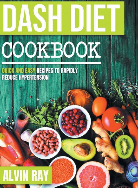 Dash Diet Cookbook : Quick and Easy Recipes to Rapidly Reduce Hypertension, Hardback Book