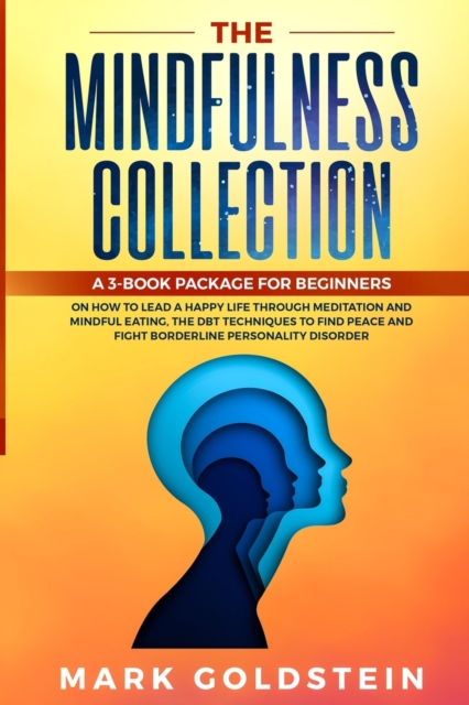 The Mindfulness Collection : How to Lead a Happy Life Practicing Meditation and Mindful Eating Therapy, The DBT Techniques to Find Peace and Fight Borderline Personality Disorder, Paperback / softback Book