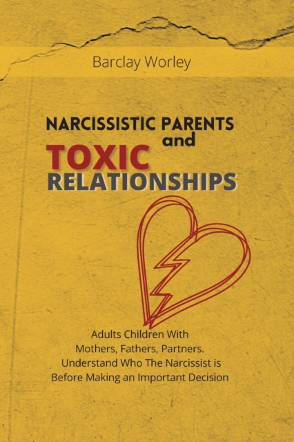 Narcissistic Parents and Toxic Relationships : Adults Children With Mothers, Fathers, Partners. Understand Who The Narcissist is Before Making an Important Decision., Paperback / softback Book