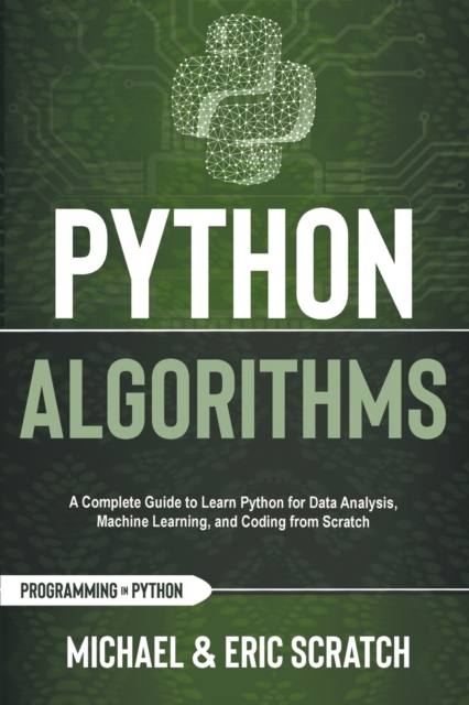 Python Algorithms : A Complete Guide to Learn Python for Data Analysis, Machine Learning, and Coding from Scratch, Paperback / softback Book