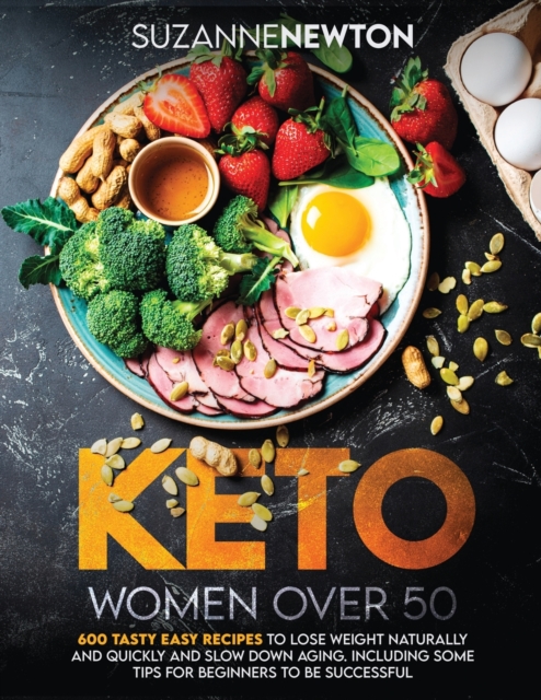 Keto Women Over 50 : 600 Tasty Easy Recipes to Lose Weight Naturally And Quickly And Slow Down Aging. Including Some Tips For Beginners To Be Successful, Paperback / softback Book