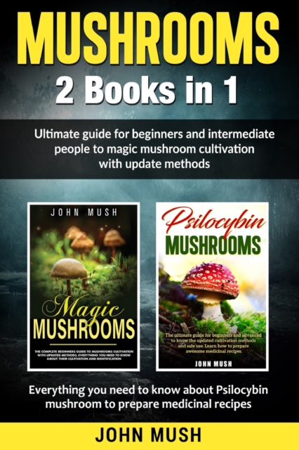 Mushrooms : 2 Books in 1 The ultimate guide for beginners and intermediate people to magic mushroom cultivation with update methods., Paperback / softback Book