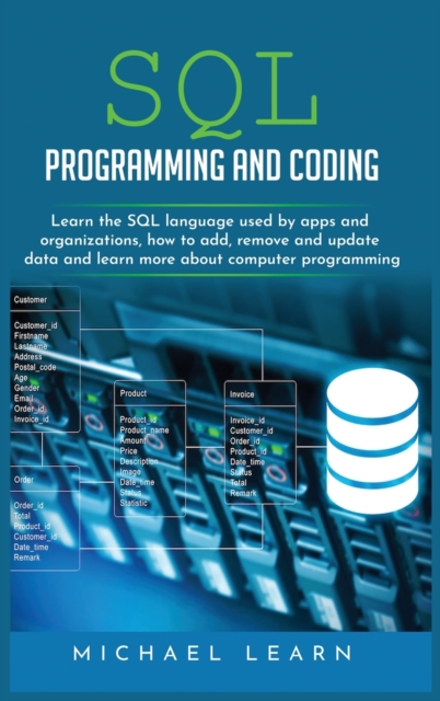 sql programming and coding : Learn the SQL Language Used by Apps and Organizations, How to Add, Remove and Update Data and Learn More about Computer Programming, Hardback Book