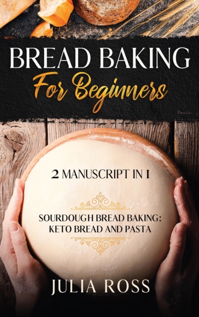 Bread Baking for Beginners : Sourdough Bread Baking: Keto Bread And Pasta, Hardback Book