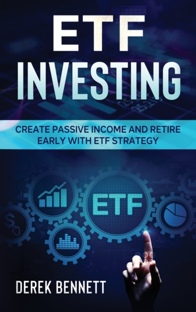 Etf Investing : Create Passive Income And Retire Early With Etf Strategy, Hardback Book