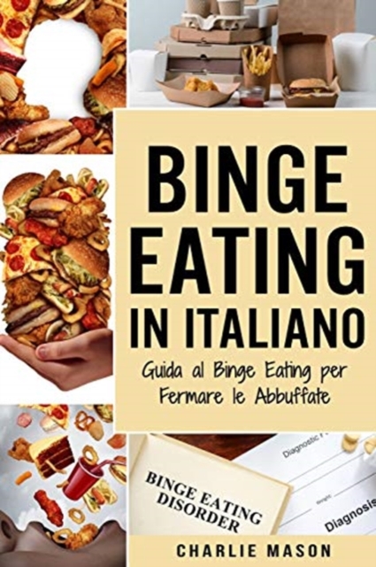 Binge Eating In Italiano : Guida al Binge Eating per Fermare le Abbuffate, Paperback / softback Book
