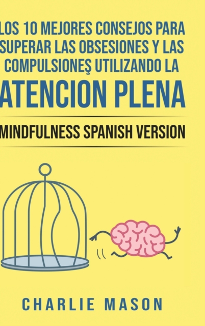 Los 10 Mejores Consejos Para Superar Las Obsesiones y Las Compulsiones Utilizando La Atencion Plena - Mindfulness Spanish Version, Hardback Book