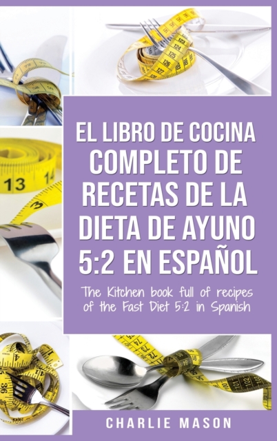 El Libro de Cocina Completo de Recetas de la Dieta de Ayuno 5 : 2 En Espan&#771;ol/ THE KITCHEN BOOK FULL OF RECIPES OF THE FAST DIET 5: 2 in Spanish, Hardback Book