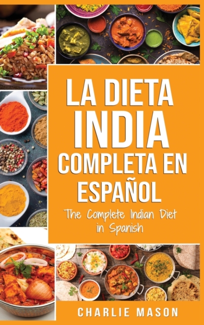 La Dieta India Completa en espanol/ The Complete Indian Diet in Spanish : Las mejores y mas deliciosas recetas de la India, Hardback Book