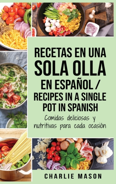 Recetas en Una Sola Olla En Espanol/ Recipes in a single pot in Spanish : Comidas deliciosas y nutritivas para cada ocasion (Spanish Edition), Hardback Book