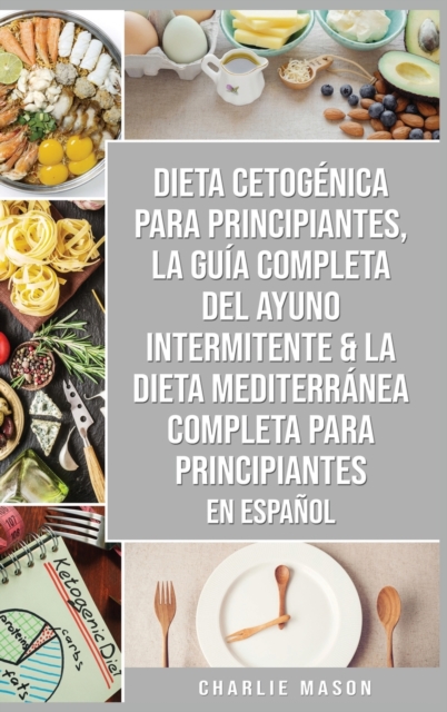 Dieta cetogenica para principiantes, La guia completa del ayuno intermitente & La Dieta Mediterranea Completa para Principiantes En Espanol, Hardback Book