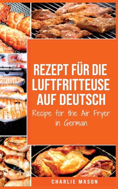 Rezept fur die Luftfritteuse auf Deutsch/ Recipe for the Air Fryer in German, Hardback Book